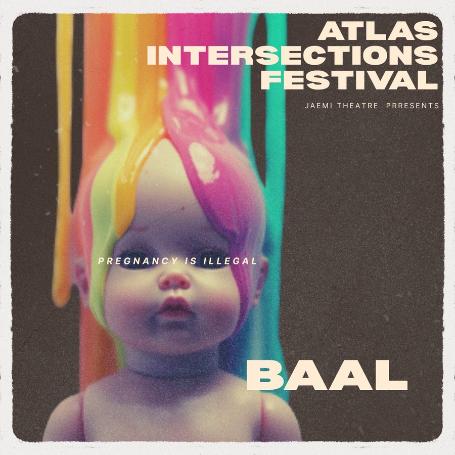 BAAL by Jaemi Theatre Company at the Atlas INTERSECTIONS Festival. Pregnancy is illegal.