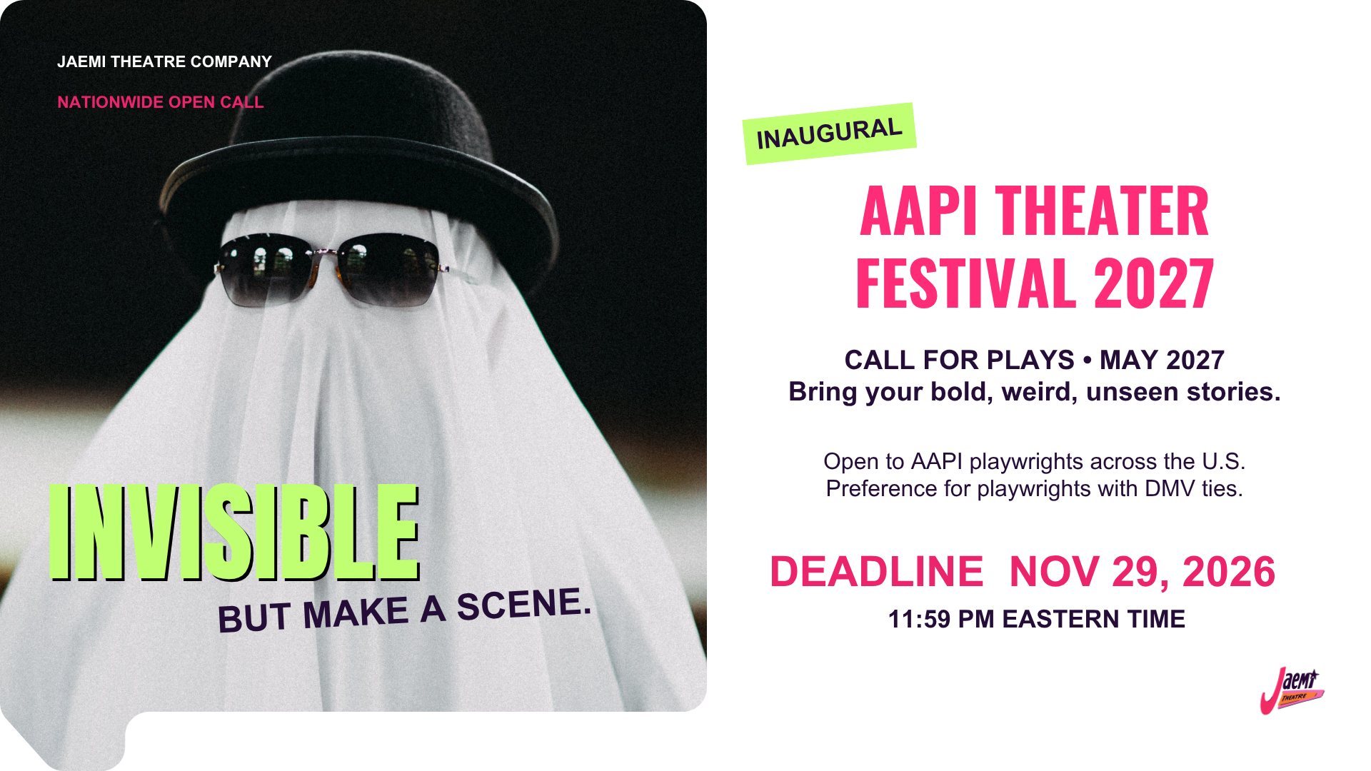 Invisible, but make a scene. Jaemi Theatre Company nationwide open call, inaugural AAPI Theater Festival 2027. Call for plays, May 2027. Open to AAPI playwrights across the U.S., preference for playwrights with DMV ties. Deadline November 29, 2026, 11:59 PM Eastern.